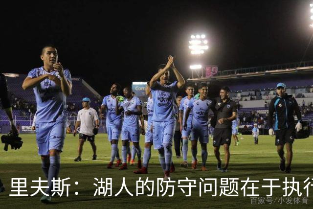 里夫斯：湖人的防守问题在于执行力不足，应加强沟通